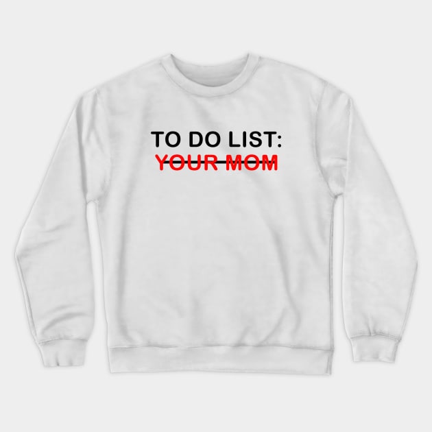 To Do List Your Mom Crewneck Sweatshirt by lmohib